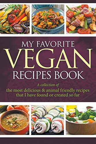My Favorite Vegan Recipes Book: A Collection Of The Most Delicious & Animal Friendly Recipes That I Have Found Or Created So Far