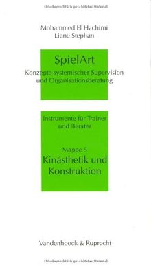 SpielArt. Konzepte systemischer Supervision und Organisationsberatung. Instrumente für Trainer und Berater: SpielArt, Mappe.5, Kinästhetik und Konstruktion