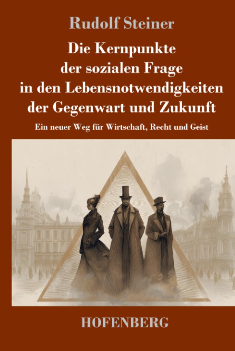 Die Kernpunkte der sozialen Frage in den Lebensnotwendigkeiten der Gegenwart und Zukunft: Ein neuer Weg für Wirtschaft, Recht und Geist
