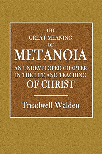 The Great Meaning of Metanoia - An Undeveloped Chapter in the Life and Teaching of Christ
