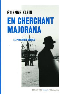 En cherchant Majorana : le physicien absolu