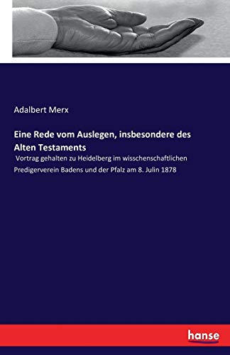 Eine Rede vom Auslegen, insbesondere des Alten Testaments: Vortrag gehalten zu Heidelberg im wisschenschaftlichen Predigerverein Badens und der Pfalz am 8. Julin 1878