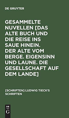 Ludwig Tieck’s Schriften: Novellen: [Das alte Buch und die Reise ins Saue hinein. Der Alte vom Berge. Eigensinn und Laune. Die Gesellschaft auf dem Lande] ([Schriften] Ludwig Tieck's Schriften)