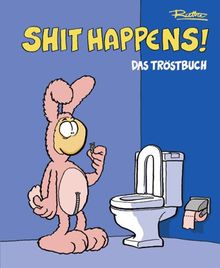 Shit happens!: Das Tröstbuch