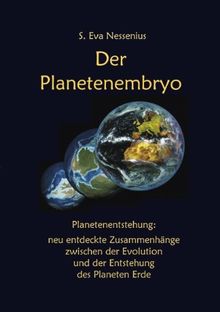 Der Planetenembryo. Neu entdeckte Zusammenhänge zwischen der Evolution und der Entstehung des Planeten Erde