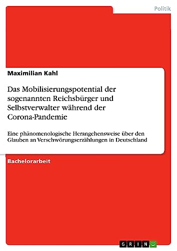 Das Mobilisierungspotential der sogenannten Reichsbürger und Selbstverwalter während der Corona-Pandemie: Eine phänomenologische Herangehensweise über ... an Verschwörungserzählungen in Deutschland