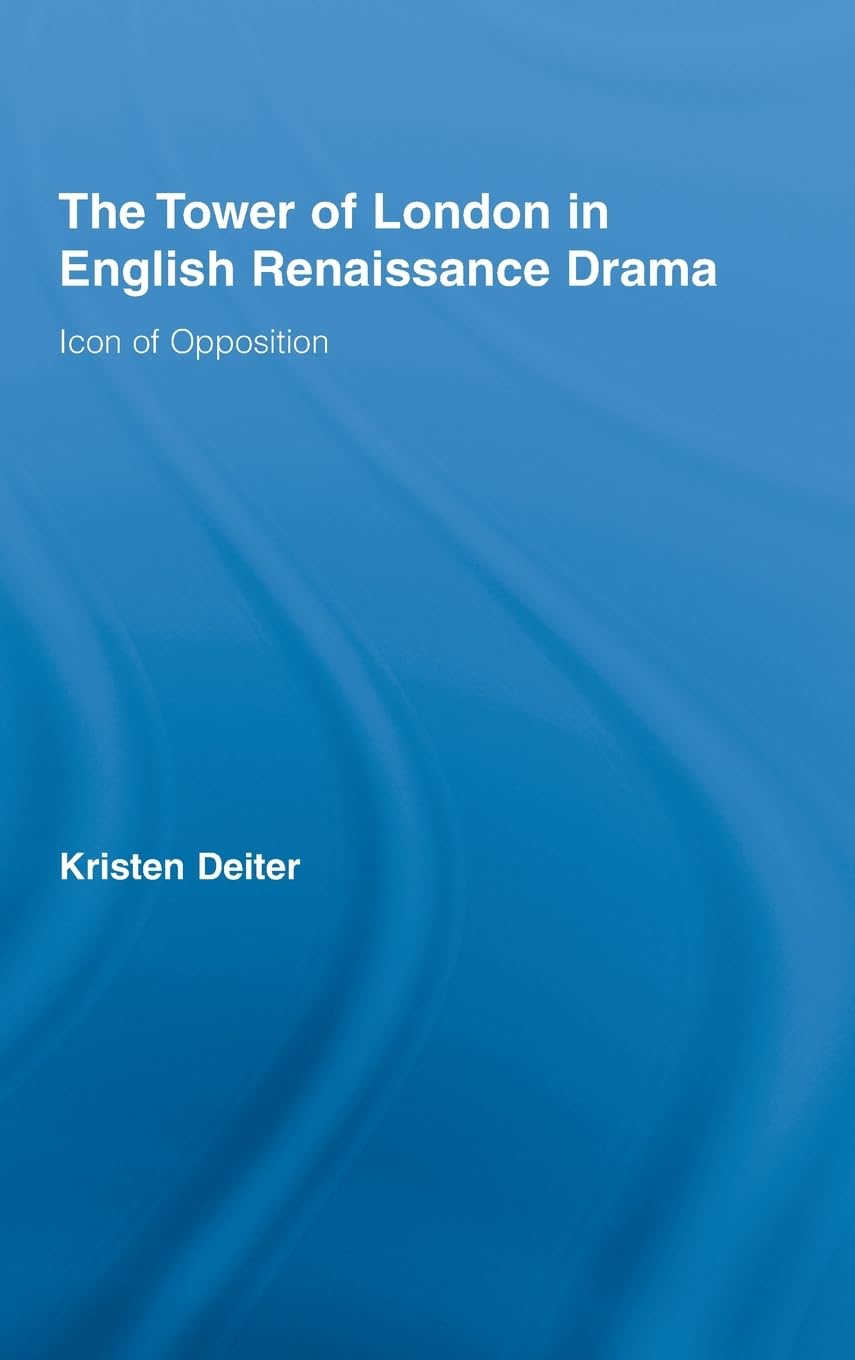 The Tower of London in English Renaissance Drama: Icon of Opposition (Literary Criticism and Cultural Theory)
