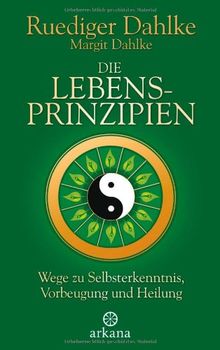 Die Lebensprinzipien: Wege zu Selbsterkenntnis, Vorbeugung und Heilung