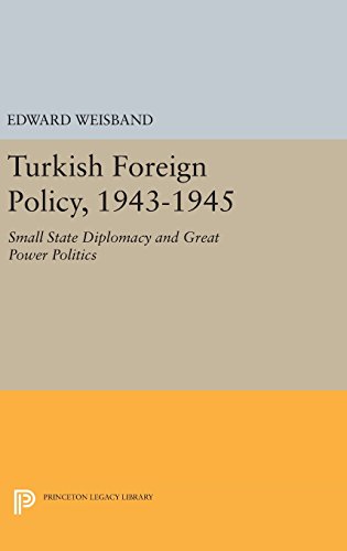 Turkish Foreign Policy, 1943-1945: Small State Diplomacy and Great Power Politics (Princeton Legacy Library)