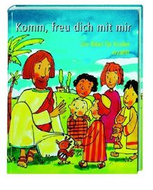 Komm, freu dich mit mir: Die Bibel für Kinder erzählt