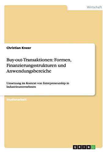 Buy-out-Transaktionen: Formen, Finanzierungsstrukturen und Anwendungsbereiche: Umsetzung im Kontext von Entrepreneurship in Industrieunternehmen