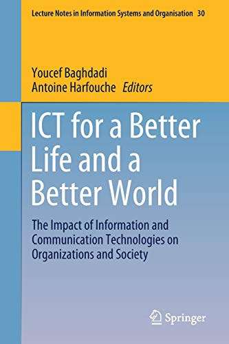 ICT for a Better Life and a Better World: The Impact of Information and Communication Technologies on Organizations and Society (Lecture Notes in Information Systems and Organisation, Band 30)