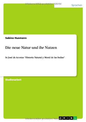Die neue Natur und ihr Nutzen: In José de Acostas Historia Natural y Moral de las Indias