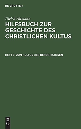 Zum Kultus der Reformatoren: HGCK-B, Heft 3 (Ulrich Altmann: Hilfsbuch zur Geschichte des christlichen Kultus)