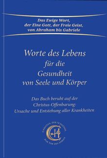 Worte des Lebens für die Gesundheit von Seele und Körper: Das Buch beruht auf der Christus-Offenbarung Ursache und Entstehung aller Krankheiten