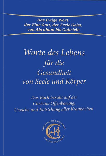 Worte des Lebens für die Gesundheit von Seele und Körper: Das Buch beruht auf der Christus-Offenbarung Ursache und Entstehung aller Krankheiten
