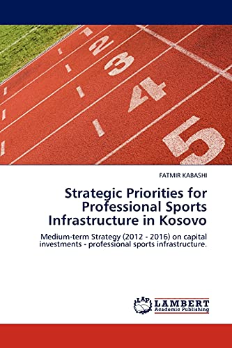 Strategic Priorities for Professional Sports Infrastructure in Kosovo: Medium-term Strategy (2012 - 2016) on capital investments - professional sports infrastructure.