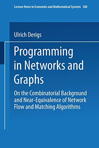Programming in Networks and Graphs: On The Combinatorial Background And Near-Equivalence Of Network Flow And Matching Algorithms (Lecture Notes in Economics and Mathematical Systems, 300, Band 300)