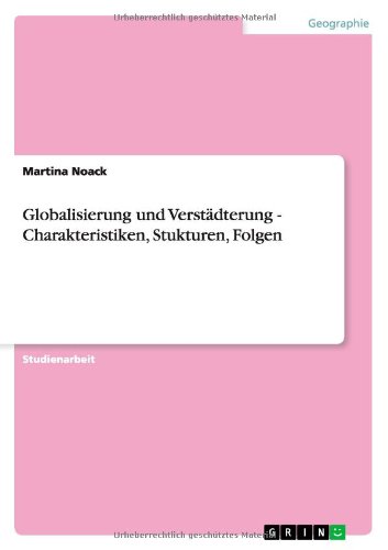Globalisierung und Verstädterung - Charakteristiken, Stukturen, Folgen
