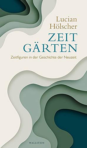 Zeitgärten: Zeitfiguren in der Geschichte der Neuzeit