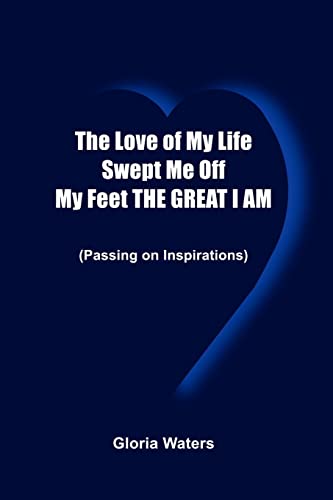 The Love of My Life Swept Me Off My Feet THE GREAT I AM: (Passing on Inspirations)
