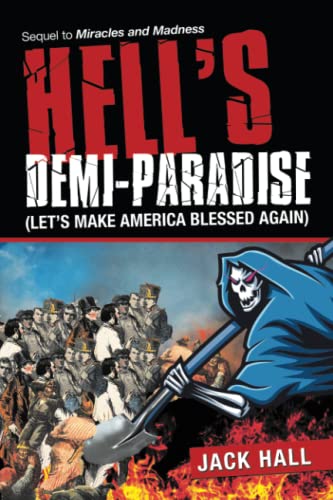 HELL?S DEMI-PARADISE (LET?S MAKE AMERICA BLESSED AGAIN): Sequel to Miracles and Madness