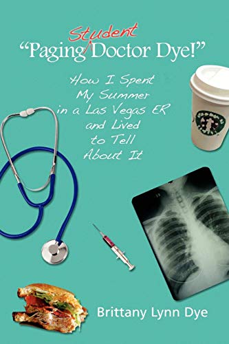''Paging Student Doctor Dye!'': How I Spent My Summer in a Las Vegas ER and Lived to Tell About It