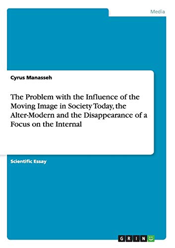 The Problem with the Influence of the Moving Image in Society Today, the Alter-Modern and the Disappearance of a Focus on the Internal