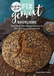 Fix gemixt - Brotliebe: 50 einfache Thermomix®-Rezepte für Brot, Brötchen und Fingerfood