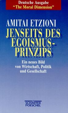 Jenseits des Egoismus- Prinzips. Ein neues Bild von Wirtschaft, Politik und Gesellschaft