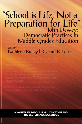 School is Life, Not a Preparation for Life - John Dewey: Democratic Practices in Middle Grades Education (Middle Level Education and the Self-Enhancing School)