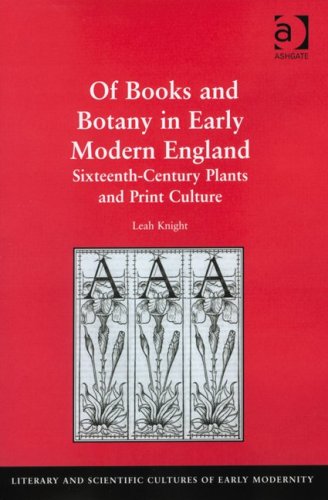 Of Books of Botany in Early Modern England: Sixteeth-Century Plants and Print Culture: Sixteenth-century Plants and Print Culture (Literary and Scientific Cultures of Early Modernity)