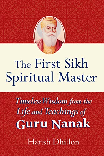 Harish Dhillon First Sikh Spiritual Master, Timeless Wisdom From The Life And Teachings Of Guru Nanak