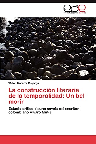 La construcción literaria de la temporalidad: Un bel morir: Estudio crítico de una novela del escritor colombiano Álvaro Mutis