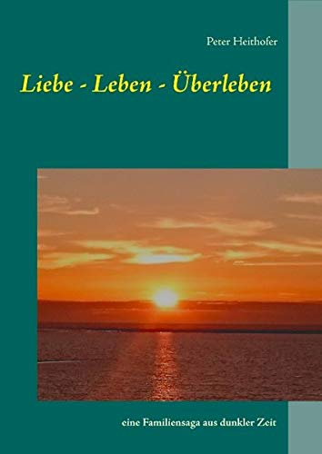 Liebe-Leben-Überleben: eine Familiensaga aus dunkler Zeit