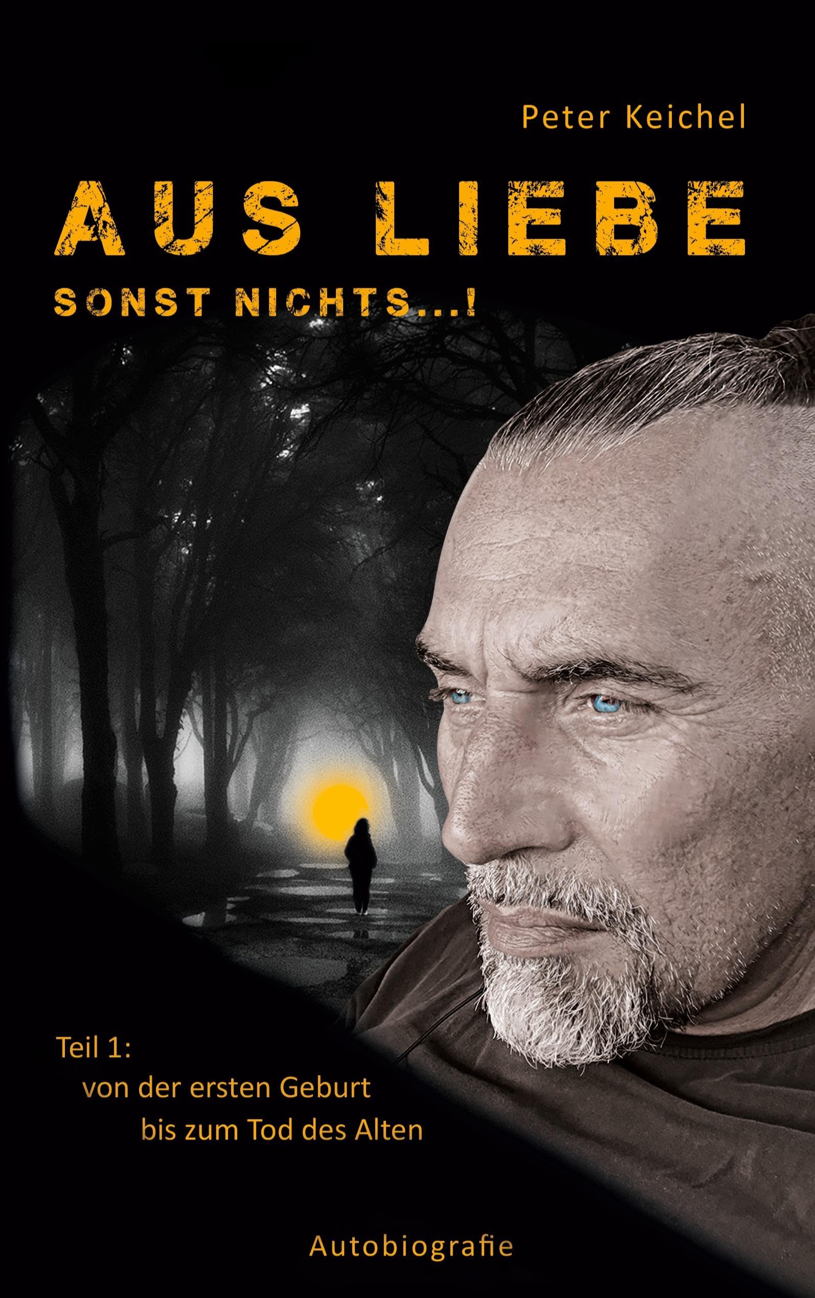 Aus Liebe - sonst nichts...!: Teil 1: von der ersten Geburt bis zum Tod des Alten (Autobiografie)
