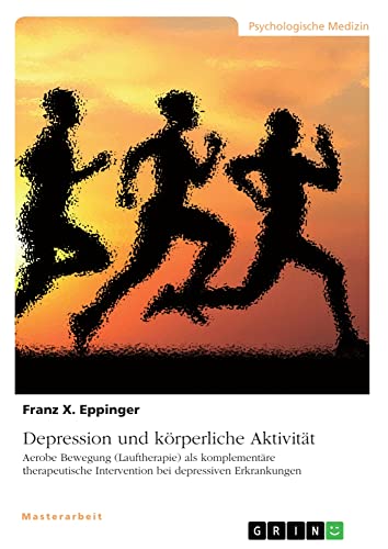 Depression und körperliche Aktivität: Aerobe Bewegung (Lauftherapie) als komplementäre therapeutische Intervention bei depressiven Erkrankungen