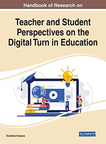 Handbook of Research on Teacher and Student Perspectives on the Digital Turn in Education (Advances in Educational Technologies and Instructional Design)