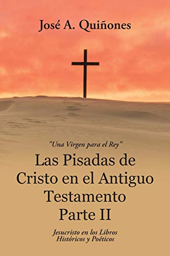 Las Pisadas de Cristo en el Antiguo Testamento Parte II: Jesucristo en los Libros Históricos y Poéticos