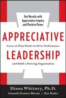 Appreciative Leadership: Focus on What Works to Drive Winning Performance and Build a Thriving Organization