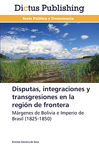 Disputas, integraciones y transgresiones en la región de frontera: Márgenes de Bolivia e Imperio de Brasil (1825-1850)