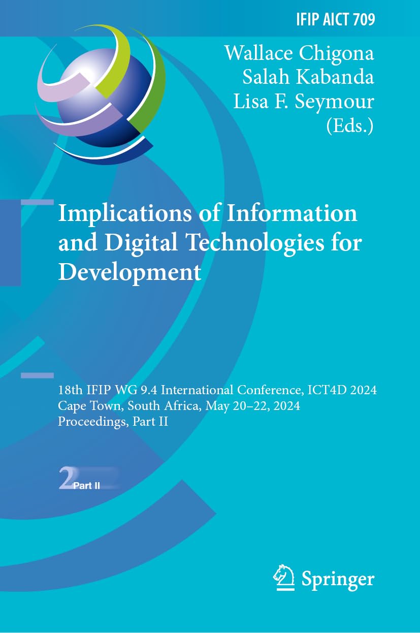Implications of Information and Digital Technologies for Development: 18th IFIP WG 9.4 International Conference, ICT4D 2024, Cape Town, South Africa, ... and Communication Technology, 709, Band 709)