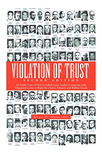 Violation of Trust Second Edition: An Inside View of How Crooked Labor Leaders Cooperate with Organized Crime to Rape the Union's Treasury and Welfare