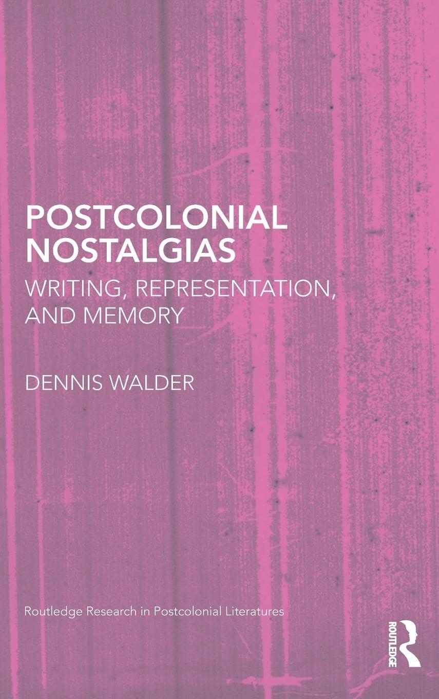 Postcolonial Nostalgias: Writing, Representation and Memory (Routledge Research in Postcolonial Literatures, 31, Band 31)