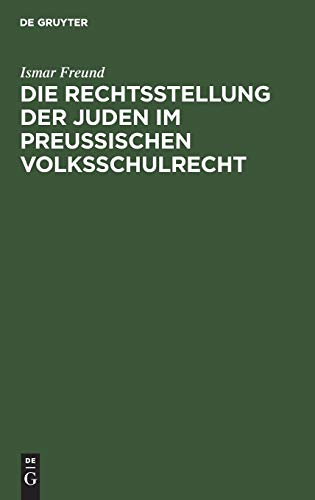 Die Rechtsstellung der Juden im preußischen Volksschulrecht: Nebst den bezüglichen Gesetzen, Verordnungen und Entscheidungen