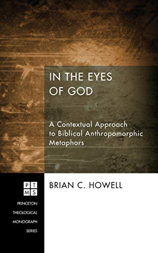 In the Eyes of God: A Contextual Approach to Biblical Anthropomorphic Metaphors (Princeton Theological Monograph, Band 192)