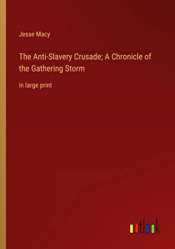The Anti-Slavery Crusade; A Chronicle of the Gathering Storm: in large print
