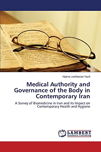 Medical Authority and Governance of the Body in Contemporary Iran: A Survey of Biomedicine in Iran and its Impact on Contemporary Health and Hygiene