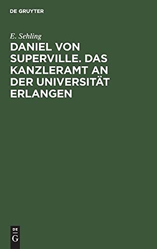 Daniel von Superville. Das Kanzleramt an der Universität Erlangen: Ein Beitrag zur Universitätsgeschichte. Festschrift zum 150jährigen Jubiläum der Universität Erlangen
