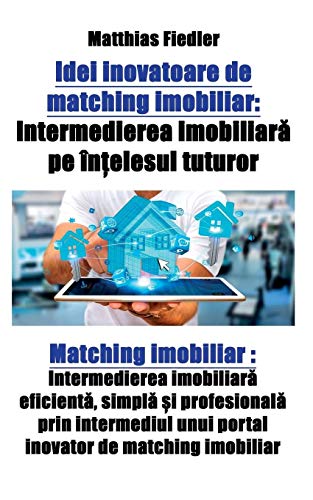 Idei inovatoare de matching imobiliar: Intermedierea imobiliara pe intelesul tuturor: Matching imobiliar: Intermedierea imobiliara eficienta, simpla ... unui portal inovator de matching imobiliar
